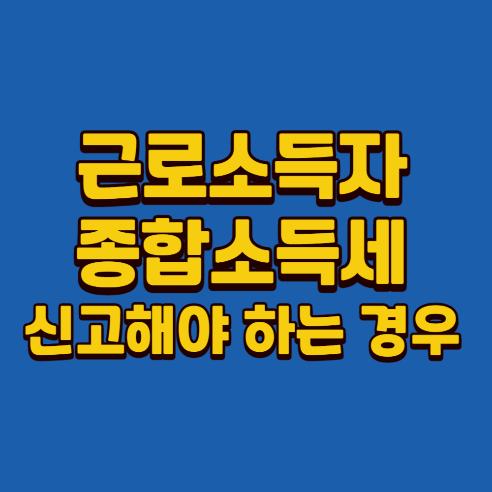 근로소득자도 종합소득세 신고해야 하는 경우