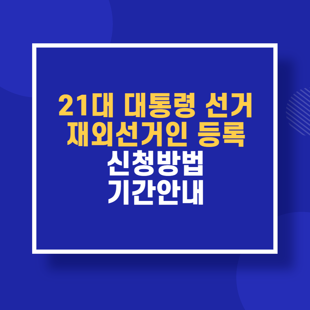 21대 대통령 선거 재외선거인 등록 신청방법 기간안내