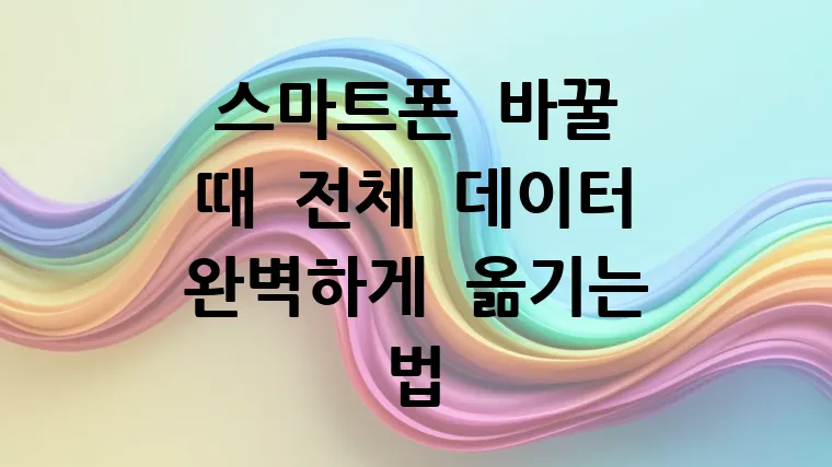 스마트폰 바꿀 때 전체 데이터 완벽 이전법