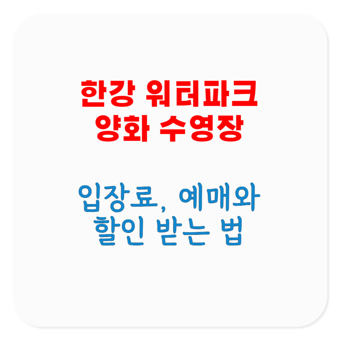2025 한강 워터파크 양화 수영장 입장료, 예매 방법, 할인 방법, 파라솔 및 이용안내