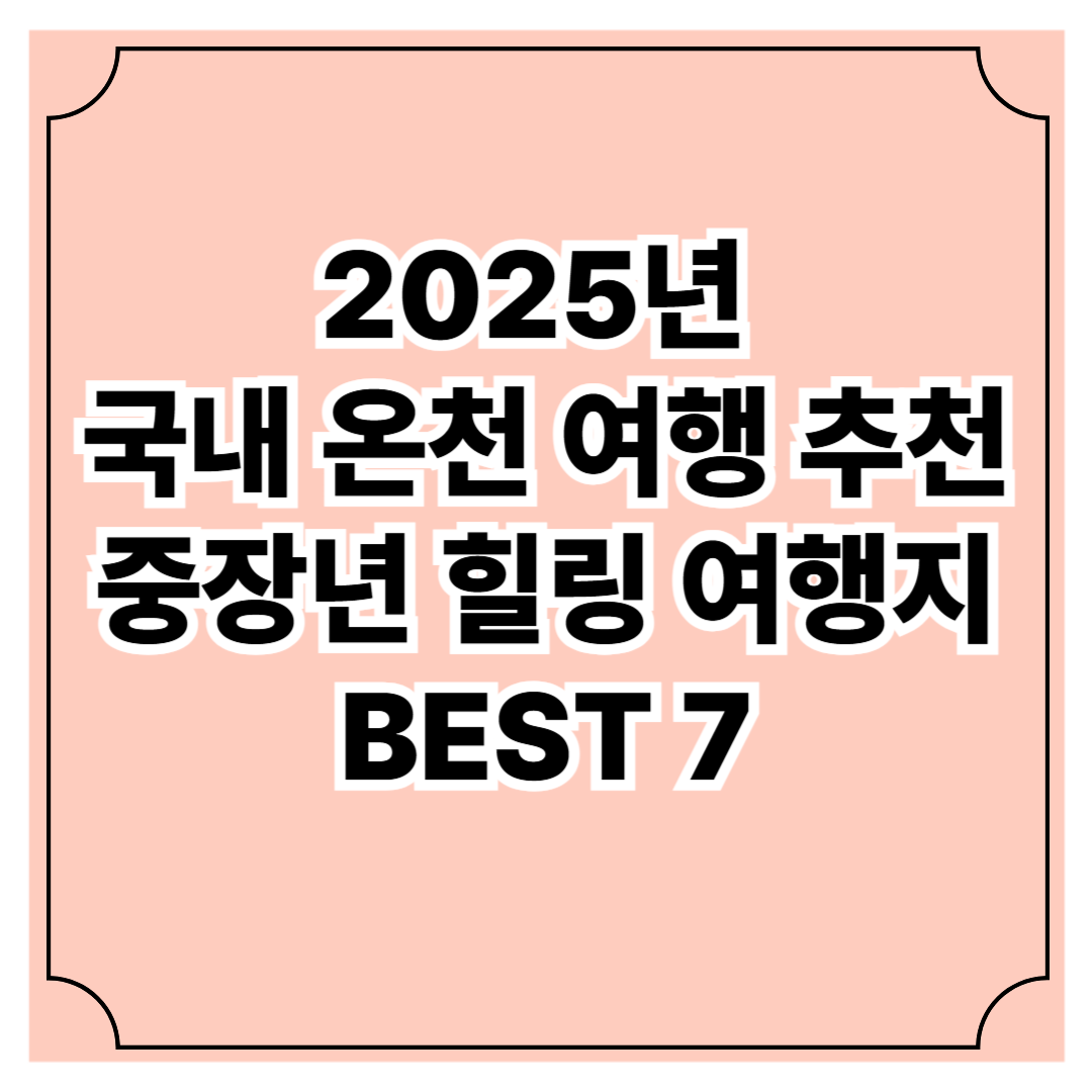 2025년 국내 온천 여행 추천 중장년 힐링 여행지 BEST 7