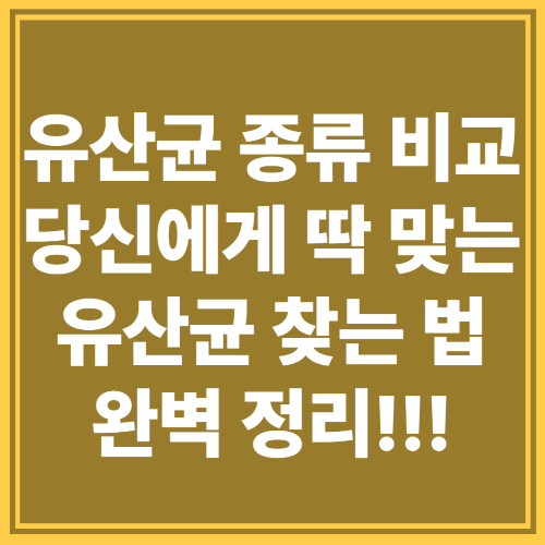 유산균 종류 비교 완벽 정리! 당신에게 딱 맞는 유산균 찾는 법