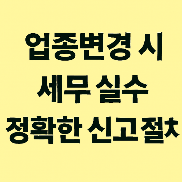 1인 사업자의 업종 변경 시 발생하는 세무 실수와 정확한 신고 절차