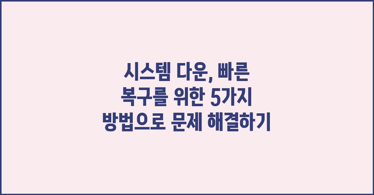 시스템 다운, 빠른 복구를 위한 5가지 방법