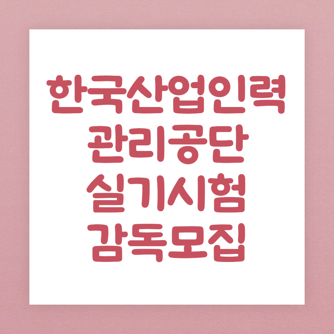 한국산업인력관리공단 실기시험 감독위원 모집