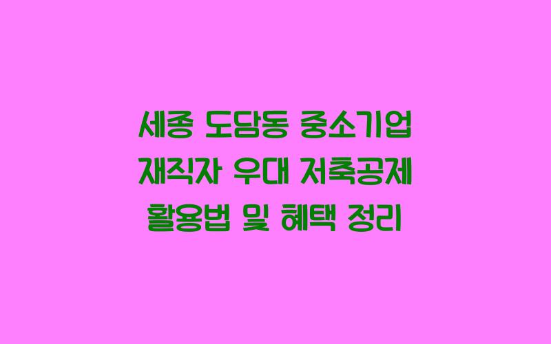 세종 도담동 중소기업 재작자 우대 저축공제