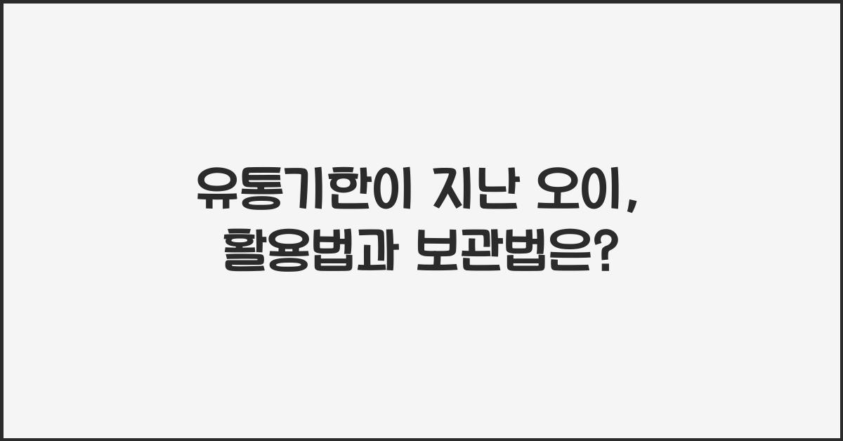 유통기한이 지난 오이, 어떻게 보관하고 활용할까?