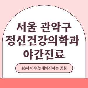 서울 관악구 야간진료 정신건강의학과 병원 (18시 이후 늦게까지하는 병원)