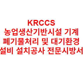 KRCCS 농업생산기반시설 기계 폐기물처리 및 대기환경 설비 설치공사 전문시방서