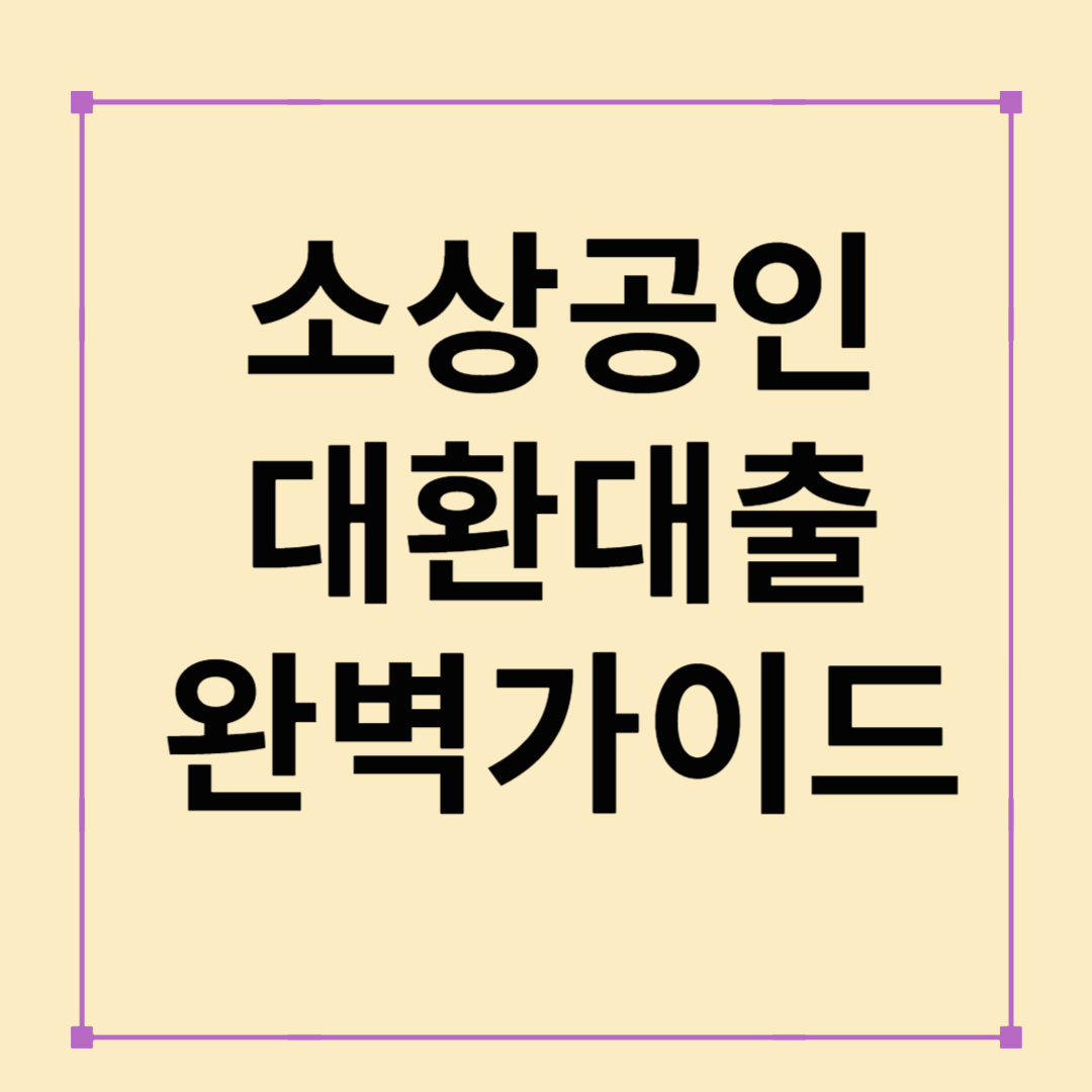 소상공인 대환대출 완벽 가이드: 신청 자격부터 절차까지 한눈에!