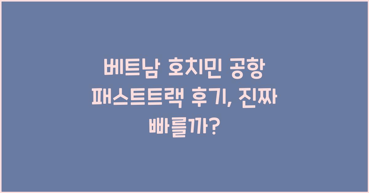 베트남 호치민 공항 패스트트랙 후기