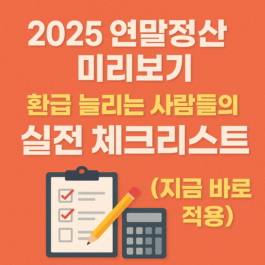 ✅ 2025 연말정산 미리보기｜환급 늘리는 사람들의 실전 체크리스트 (지금 바로 적용) 
2025연말정산,연말정산미리보기,연말정산환급,소득공제,세액공제,신용카드소득공제,IRP세액공제,기부금공제,월세요건,연말정산체크리스트