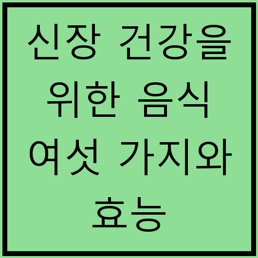 신장 건강을 위한 음식 여섯 가지와 효능