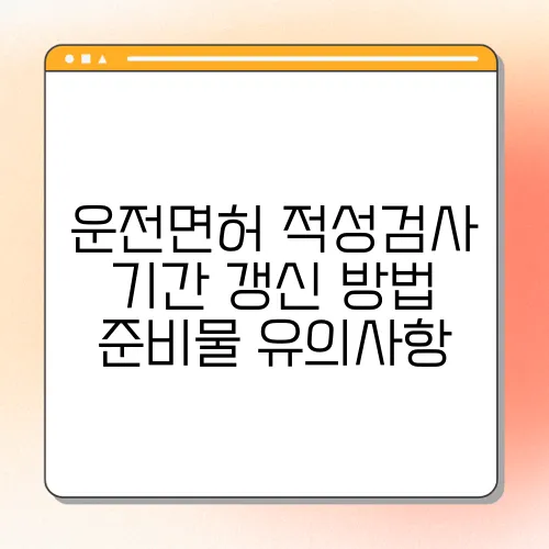 운전면허 적성검사 기간 갱신 방법 준비물 유의사항