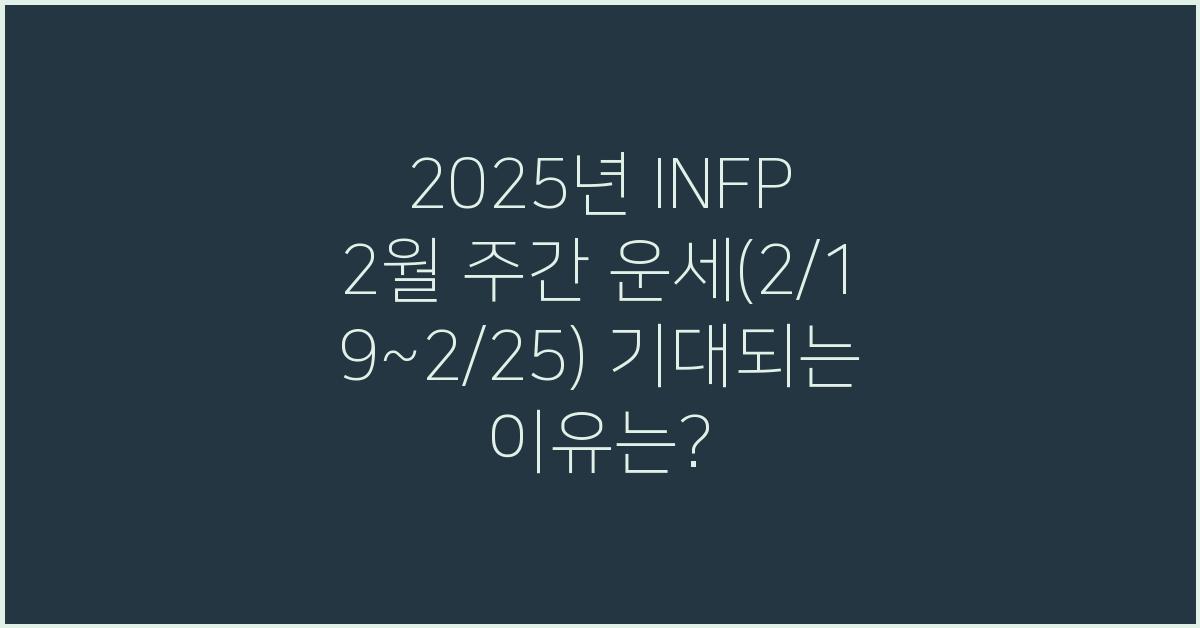 2025년 INFP 2월 주간 운세(2/19~2/25)
