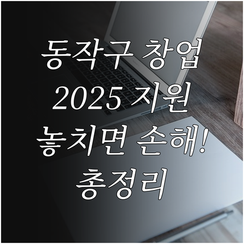 2025 동작구 창업, 놓치면 후회!..