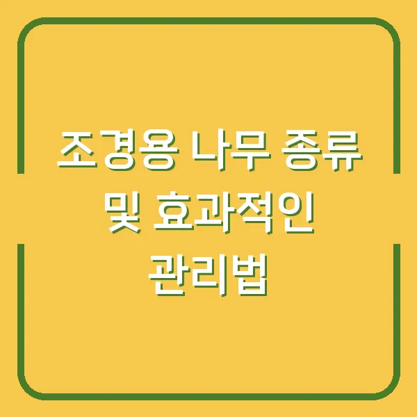 조경용 나무 종류 및 효과적인 관리법