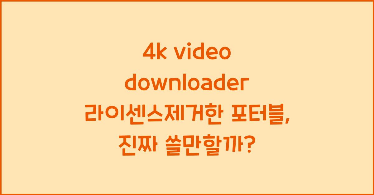 4k video downloader 라이센스제거한 포터블