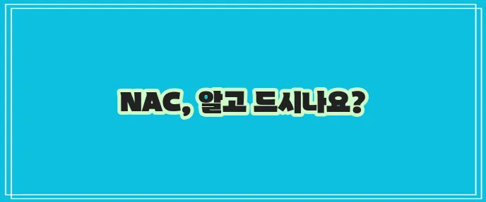 N 아세틸 시스테인 효능과 NAC 부작용 꼭 확인하세요