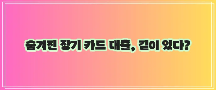 신용등급 낮은 사람을 위한 대안적 장기카드대출