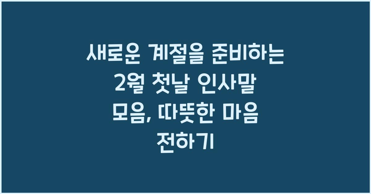 새로운 계절을 준비하는 2월 첫날 인사말 모음