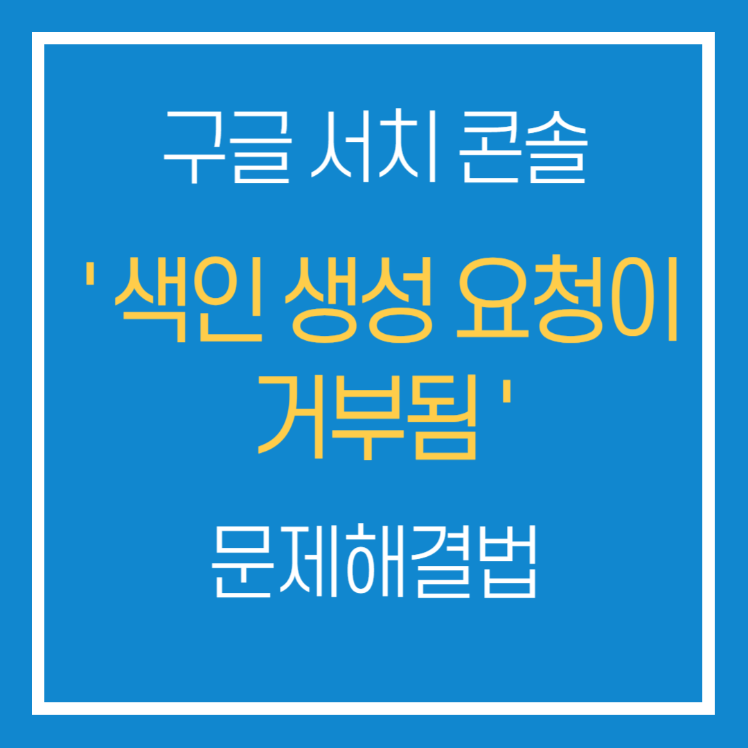 구글서치콘솔 색인생성 요청이 거부됨 오류 해결법