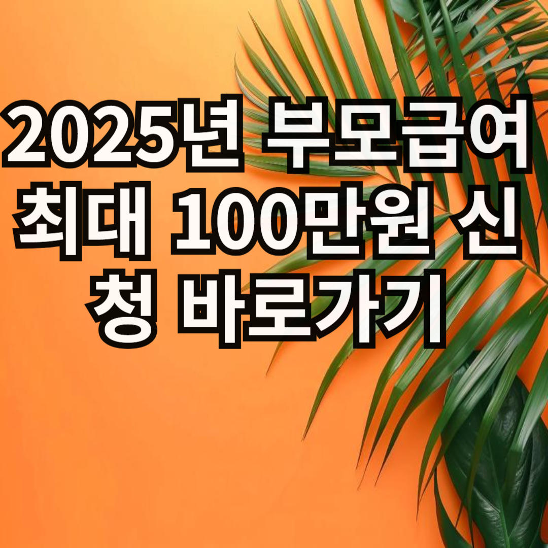 2025년 부모급여 최대 100만원지급 바로 신청하세요!!