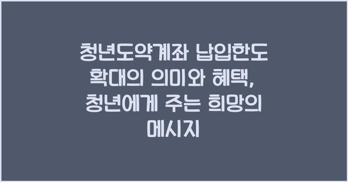 청년도약계좌 납입한도 확대의 의미와 혜택