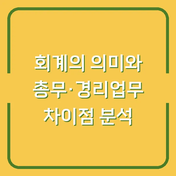 회계의 의미와 총무·경리업무 차이점 분석