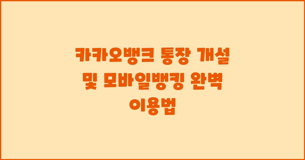 카카오뱅크 통장 개설 및 모바일뱅킹 이용 가이드
