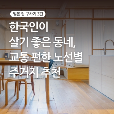 [일본 집 구하기 3편] 한국인이 살기 좋은 동네, 교통 편한 노선별 주거지 추천