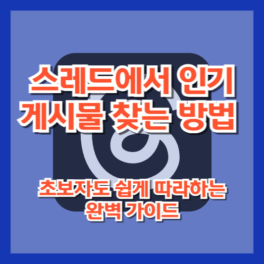 스레드에서 인기 게시물 찾는 방법: 초보자도 쉽게 따라하는 완벽 가이드