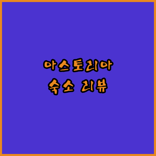 아스토리아 인기 숙소 5곳 상세 리뷰