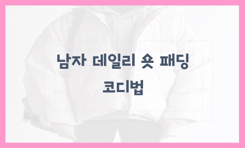남자 데일리 숏 패딩 코디법