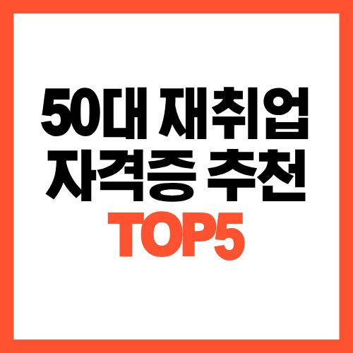 50대 재취업 자격증 추천 TOP5