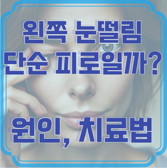 왼쪽 눈떨림, 단순 피로일까? 원인, 치료법