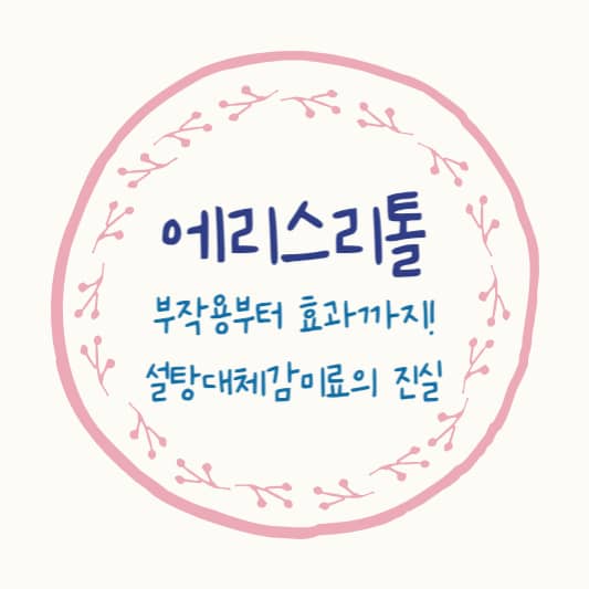 에리스리톨의 모든 것: 부작용부터 효과까지 알아보는 설탕 대체 감미료의 진실