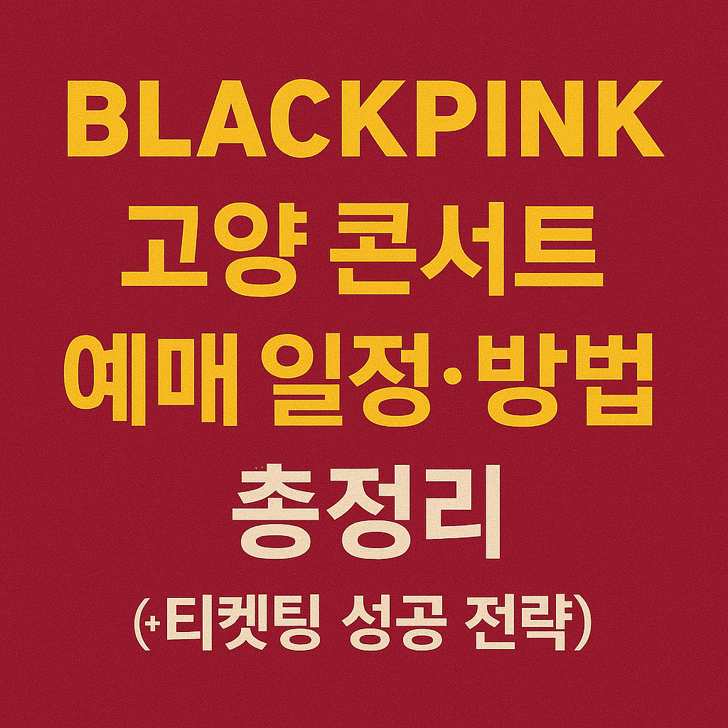 블랙핑크 고양 콘서트 예매 일정·방법 총정리 (+티켓팅 성공 전략)