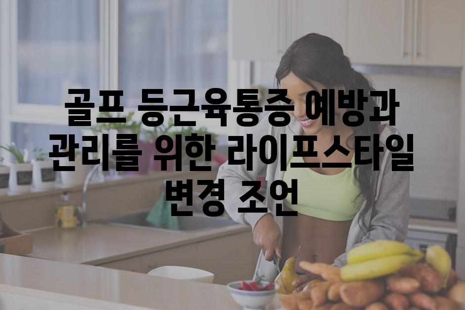 골프 등근육통증 예방과 관리를 위한 라이프스타일 변경 조언