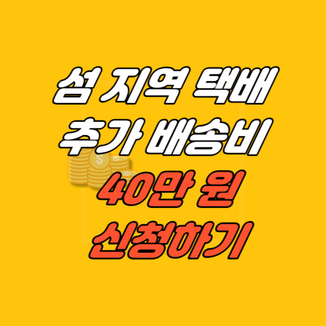 섬 지역 택배 추가 배송비 40만 원 신청하기