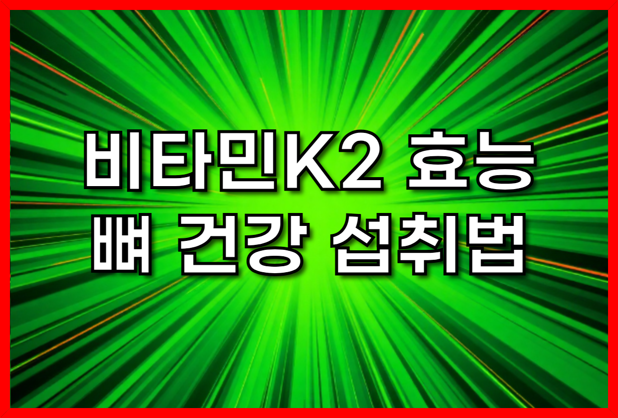 비타민K2의 효능과 뼈 건강을 위한 최적의 섭취법