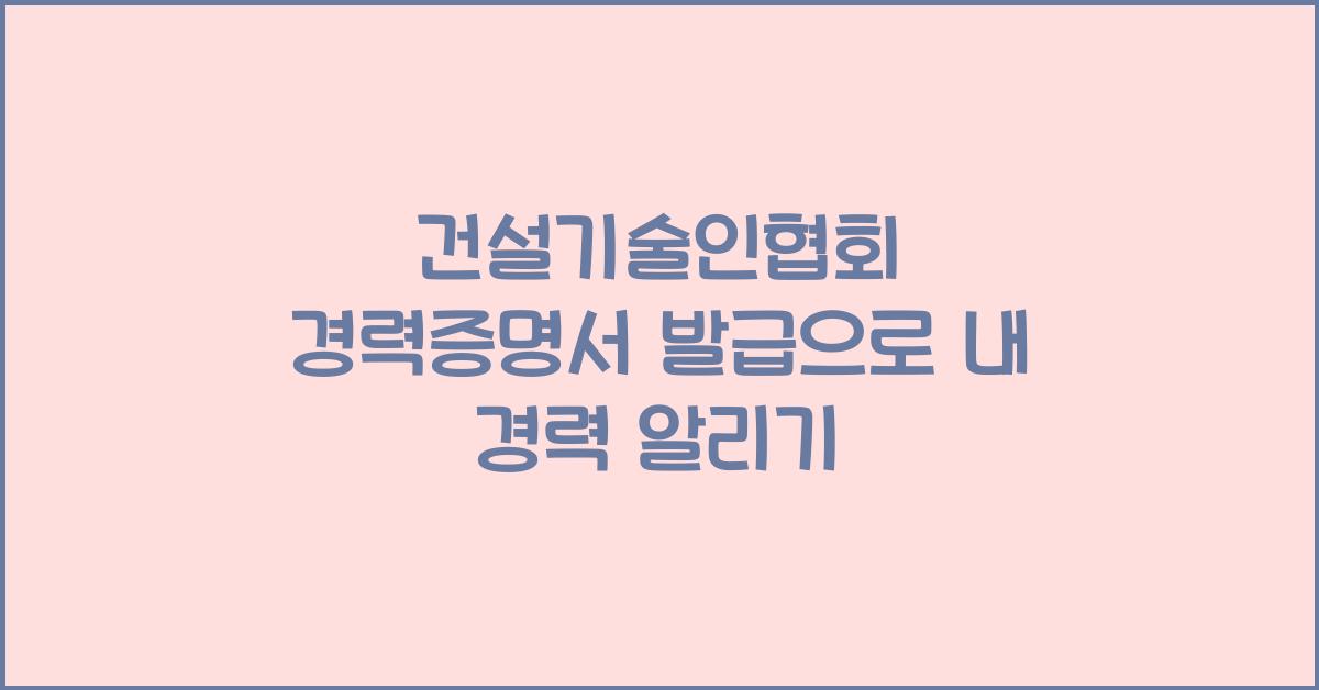 건설기술인협회 경력증명서 발급