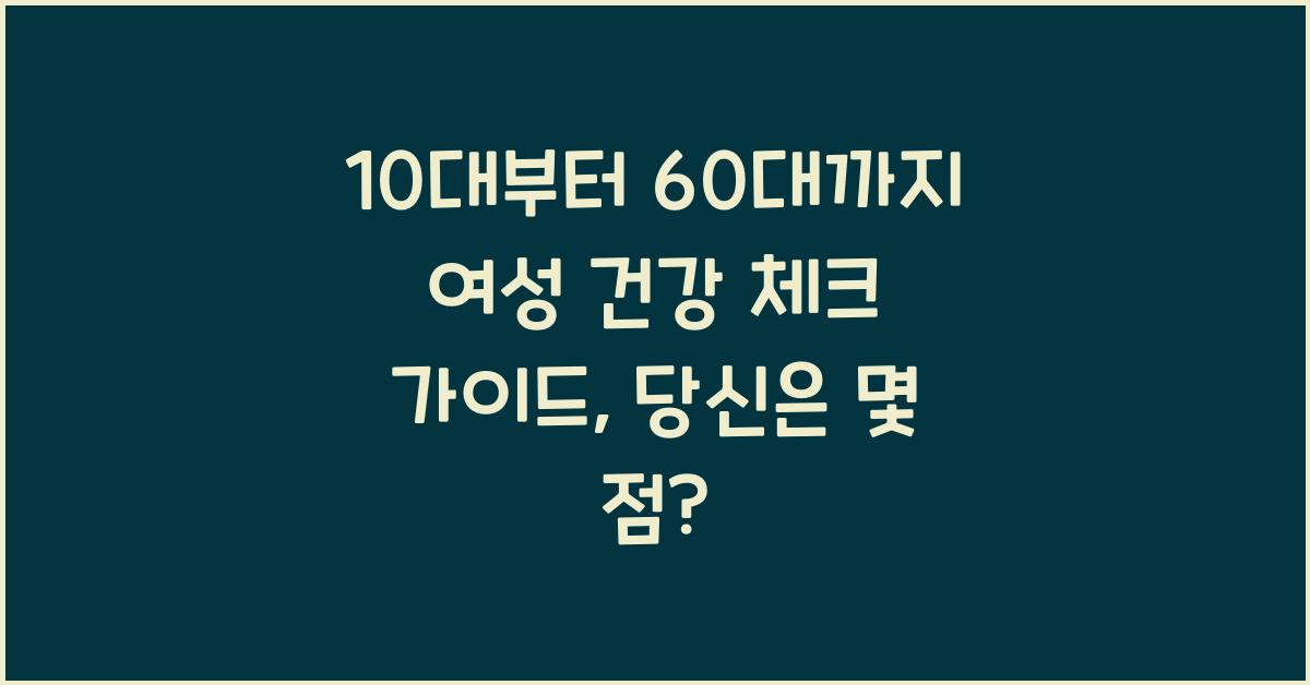 10대부터 60대까지 여성 건강 체크 가이드