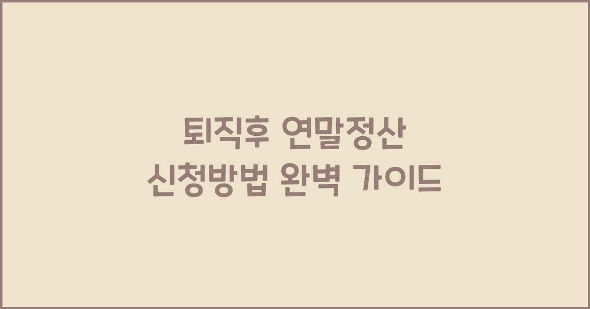 퇴직후 연말정산 신청방법