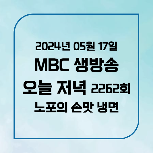 MBC 생방송 오늘 저녁 노포의 손맛 시흥 땡초냉면 위치,후기, 메뉴 2024년 5월 17일 금요일 2262회