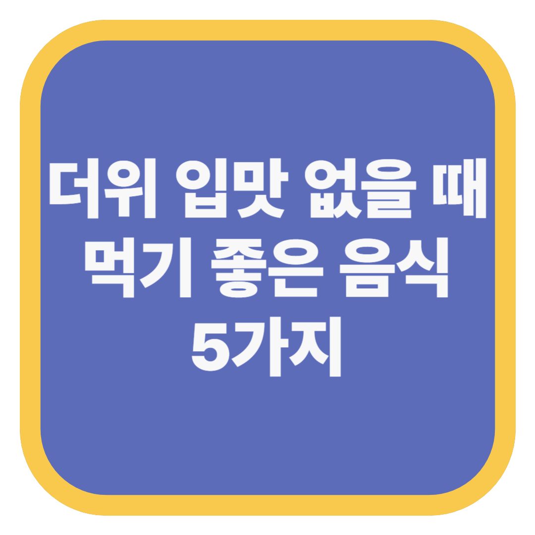 더위 입맛 없을 때 먹기 좋은 음식 5가지