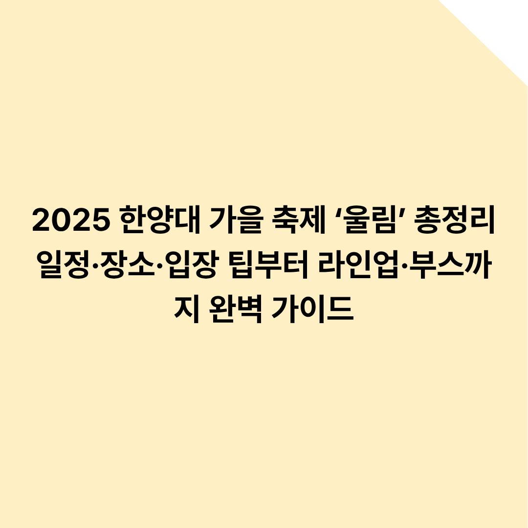 2025 한양대 가을 축제 ‘울림’ 총정리: 일정·장소·입장 팁부터 라인업·부스까지 완벽 가이드
