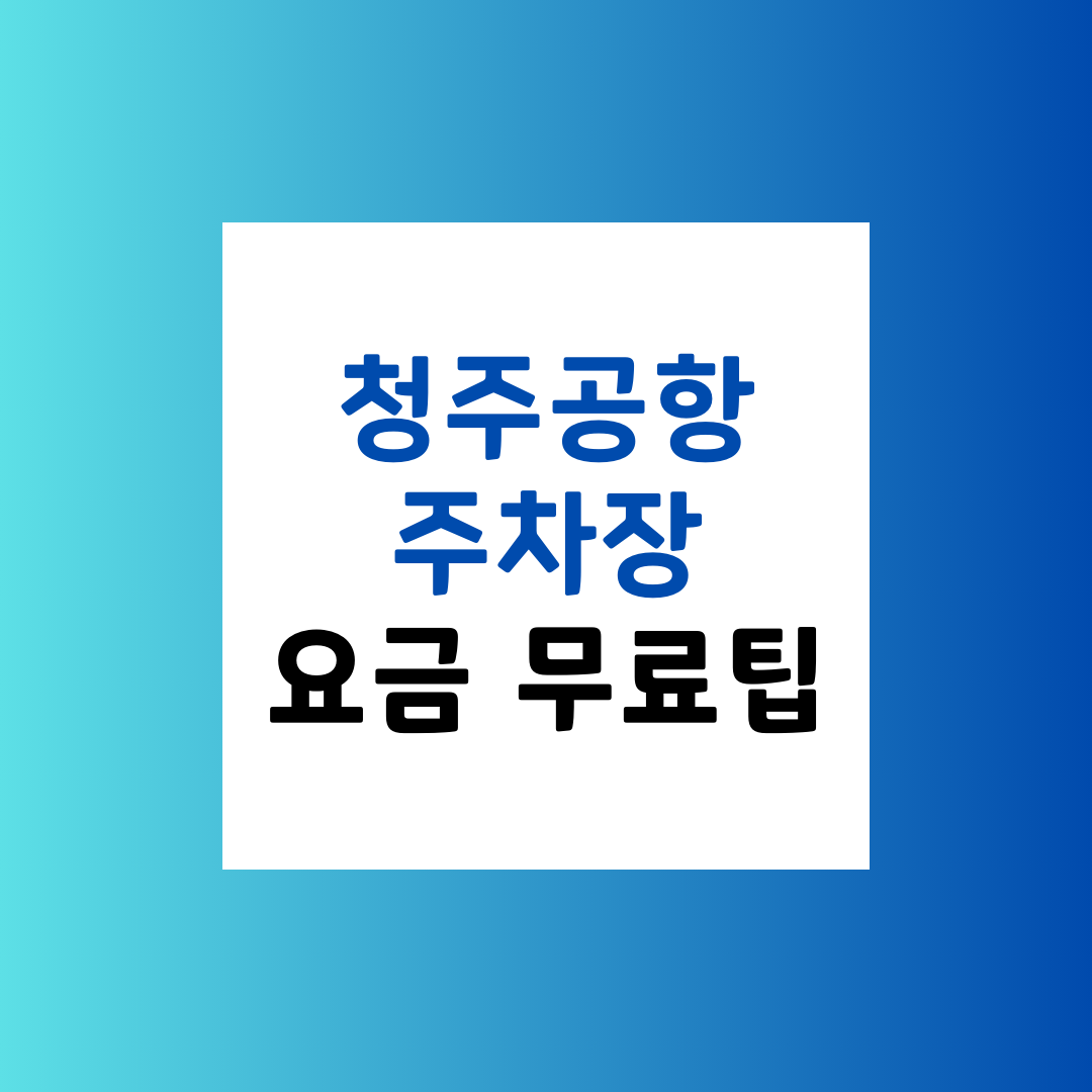 청주공항 주차장 요금과 무료 주차 팁 완벽 정리