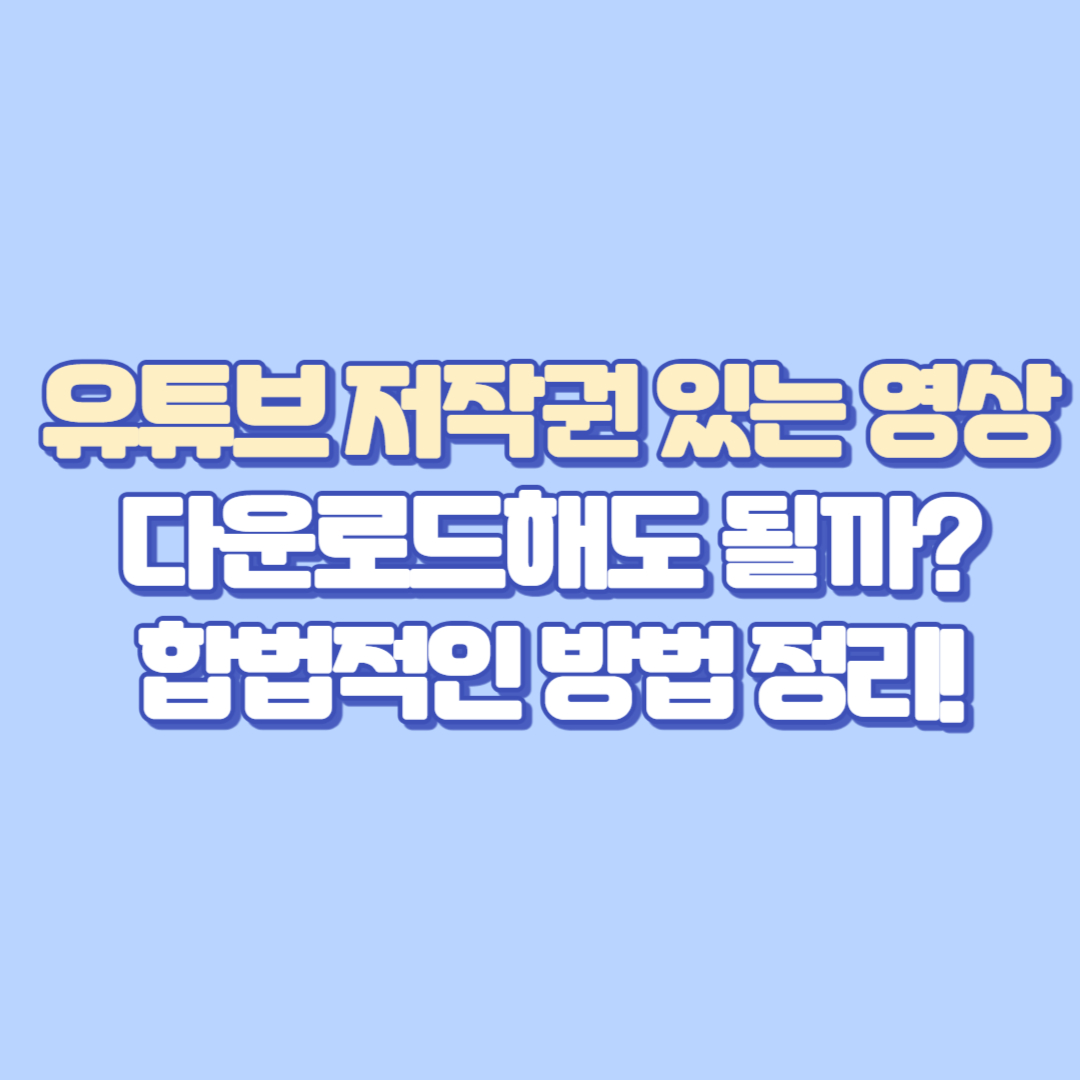📛 유튜브 저작권 있는 영상, 다운로드해도 될까 합법적인 방법 정리!