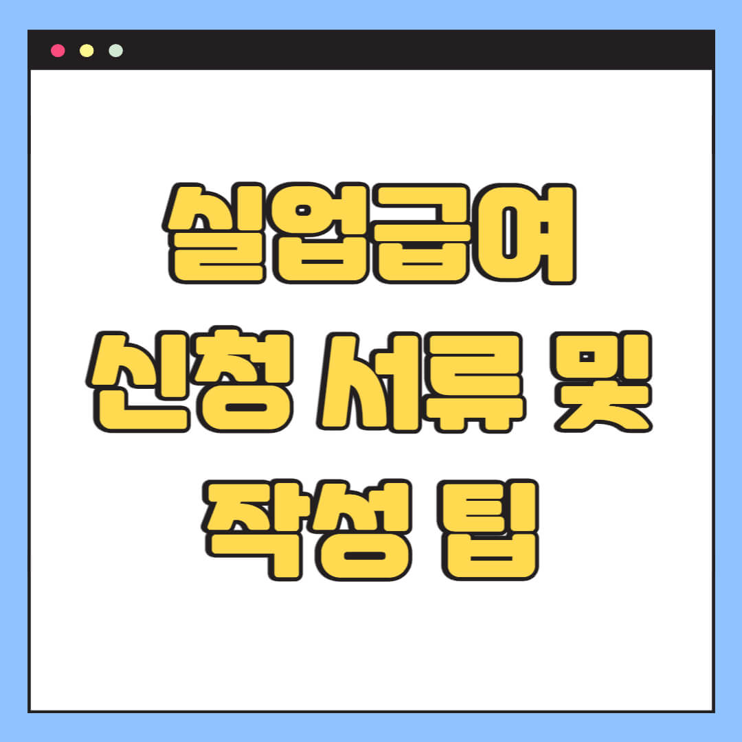 실업급여 신청 서류 및 작성 팁